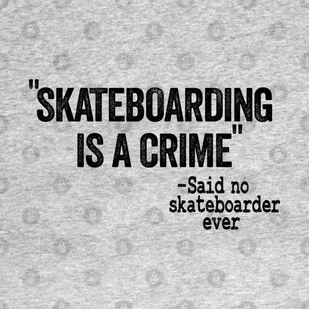 Skateboarding Is A Crime Said No Skateboarder Ever Funny Skateboard by Kuehni